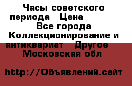 Часы советского периода › Цена ­ 3 999 - Все города Коллекционирование и антиквариат » Другое   . Московская обл.